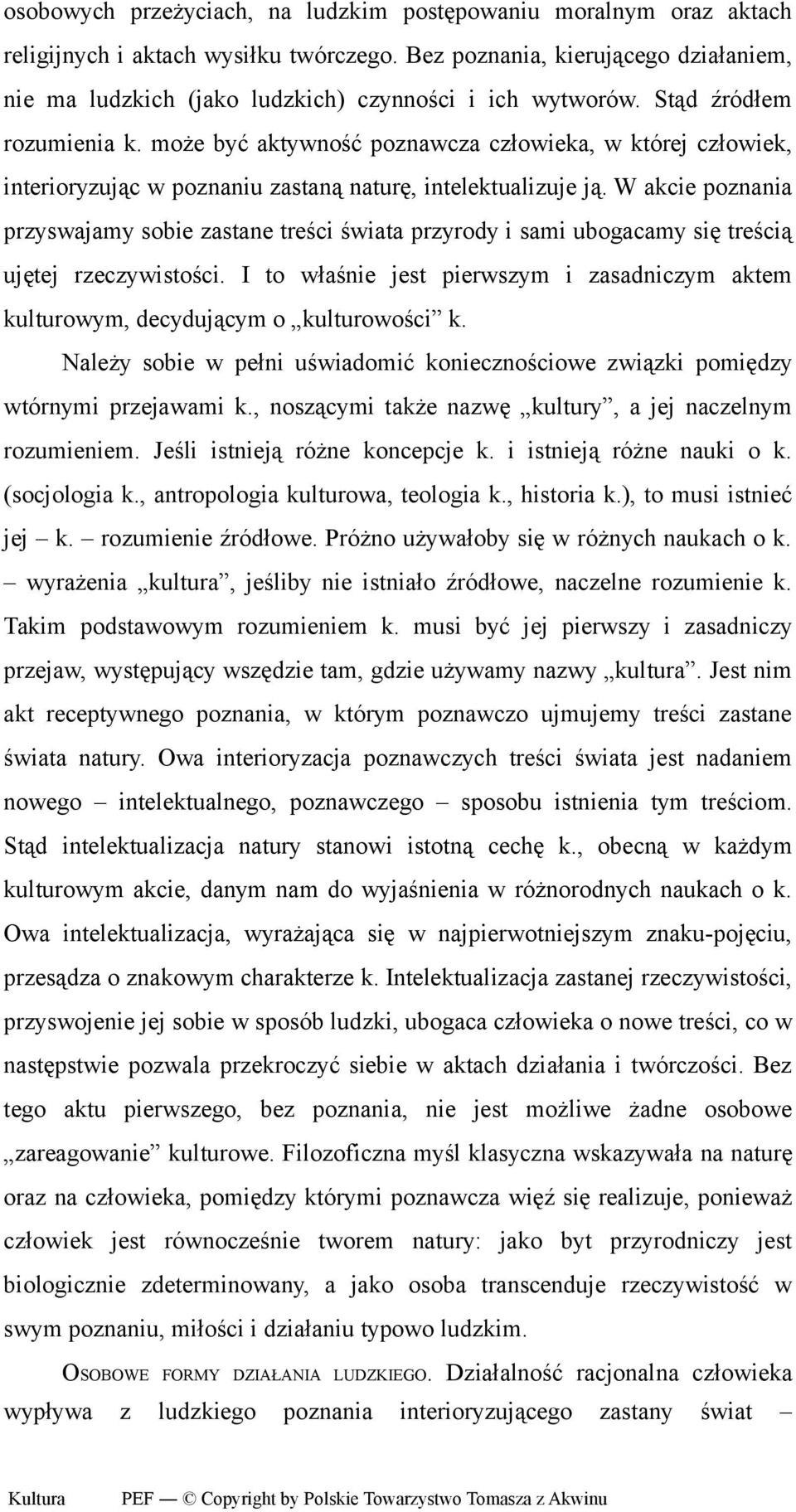 może być aktywność poznawcza człowieka, w której człowiek, interioryzując w poznaniu zastaną naturę, intelektualizuje ją.