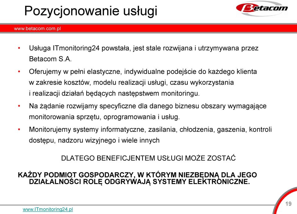 następstwem monitoringu. Na żądanie rozwijamy specyficzne dla danego biznesu obszary wymagające monitorowania sprzętu, oprogramowania i usług.