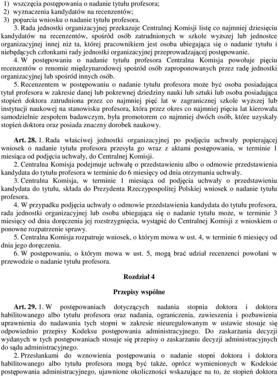 Rada jednostki organizacyjnej przekazuje Centralnej Komisji listę co najmniej dziesięciu kandydatów na recenzentów, spośród osób zatrudnionych w szkole wyŝszej lub jednostce organizacyjnej innej niŝ