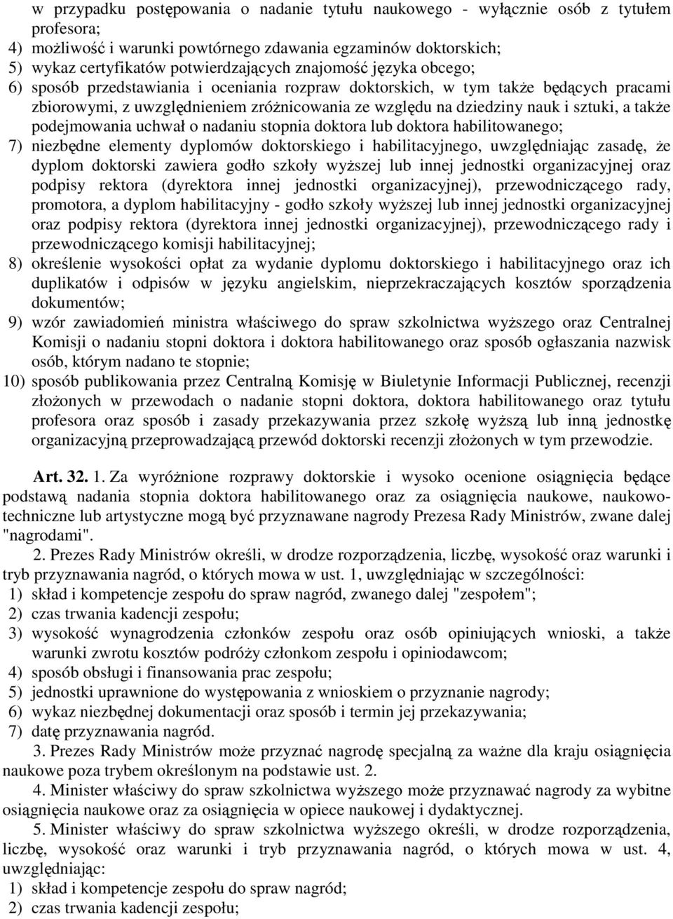 takŝe podejmowania uchwał o nadaniu stopnia doktora lub doktora habilitowanego; 7) niezbędne elementy dyplomów doktorskiego i habilitacyjnego, uwzględniając zasadę, Ŝe dyplom doktorski zawiera godło