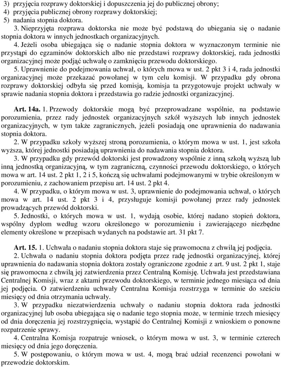 JeŜeli osoba ubiegająca się o nadanie stopnia doktora w wyznaczonym terminie nie przystąpi do egzaminów doktorskich albo nie przedstawi rozprawy doktorskiej, rada jednostki organizacyjnej moŝe podjąć