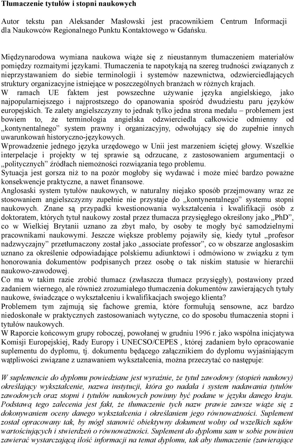 Tłumaczenia te napotykają na szereg trudności związanych z nieprzystawaniem do siebie terminologii i systemów nazewnictwa, odzwierciedlających struktury organizacyjne istniejące w poszczególnych