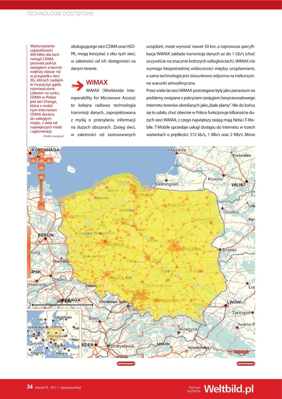 obsługującego sieci CDMA oraz HSD- PA, mogą korzystać z obu tych sieci, w zależności od ich dostępności na danym terenie.