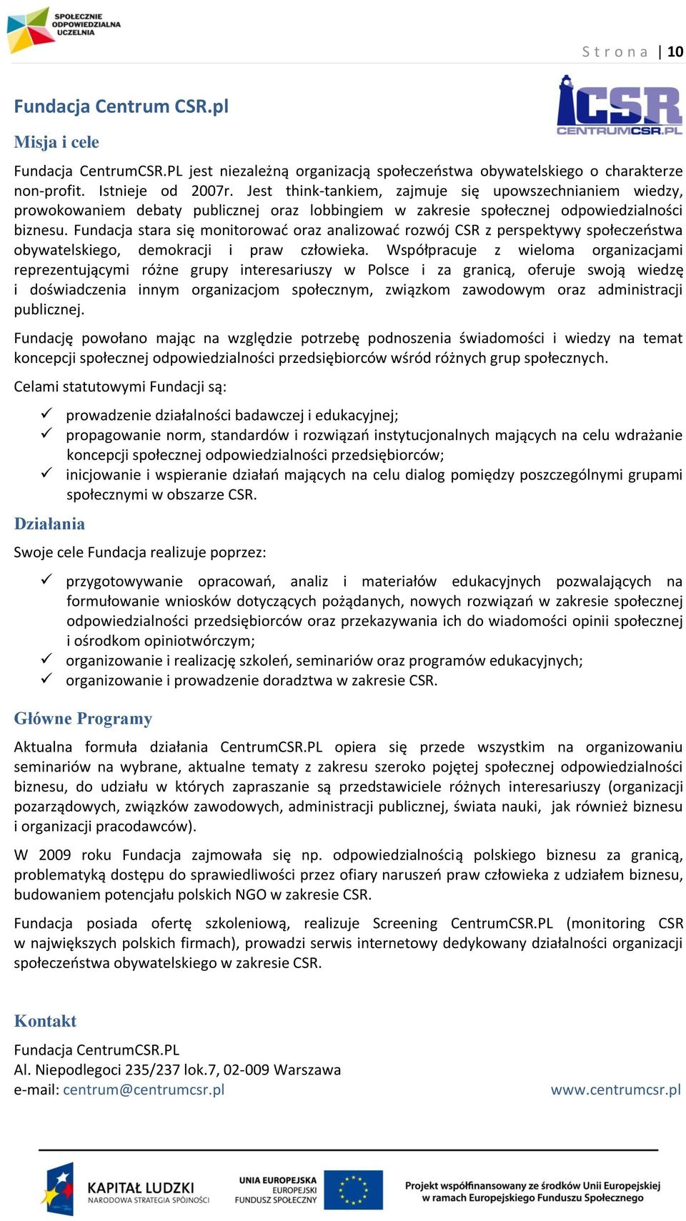 Fundacja stara się monitorowad oraz analizowad rozwój CSR z perspektywy społeczeostwa obywatelskiego, demokracji i praw człowieka.