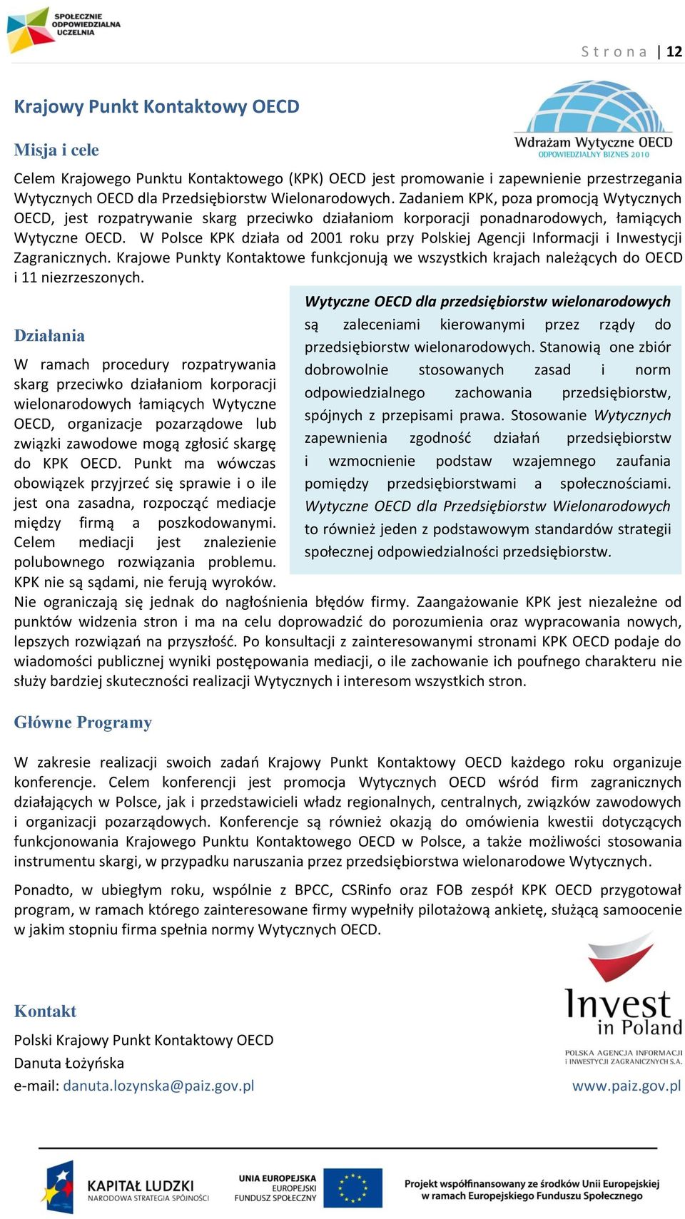 W Polsce KPK działa od 2001 roku przy Polskiej Agencji Informacji i Inwestycji Zagranicznych. Krajowe Punkty Kontaktowe funkcjonują we wszystkich krajach należących do OECD i 11 niezrzeszonych.