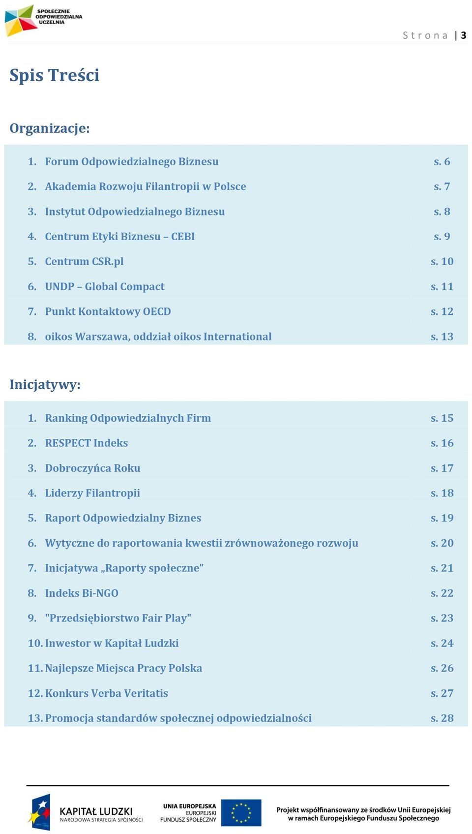 RESPECT Indeks s. 16 3. Dobroczyńca Roku s. 17 4. Liderzy Filantropii s. 18 5. Raport Odpowiedzialny Biznes s. 19 6. Wytyczne do raportowania kwestii zrównoważonego rozwoju s. 20 7.