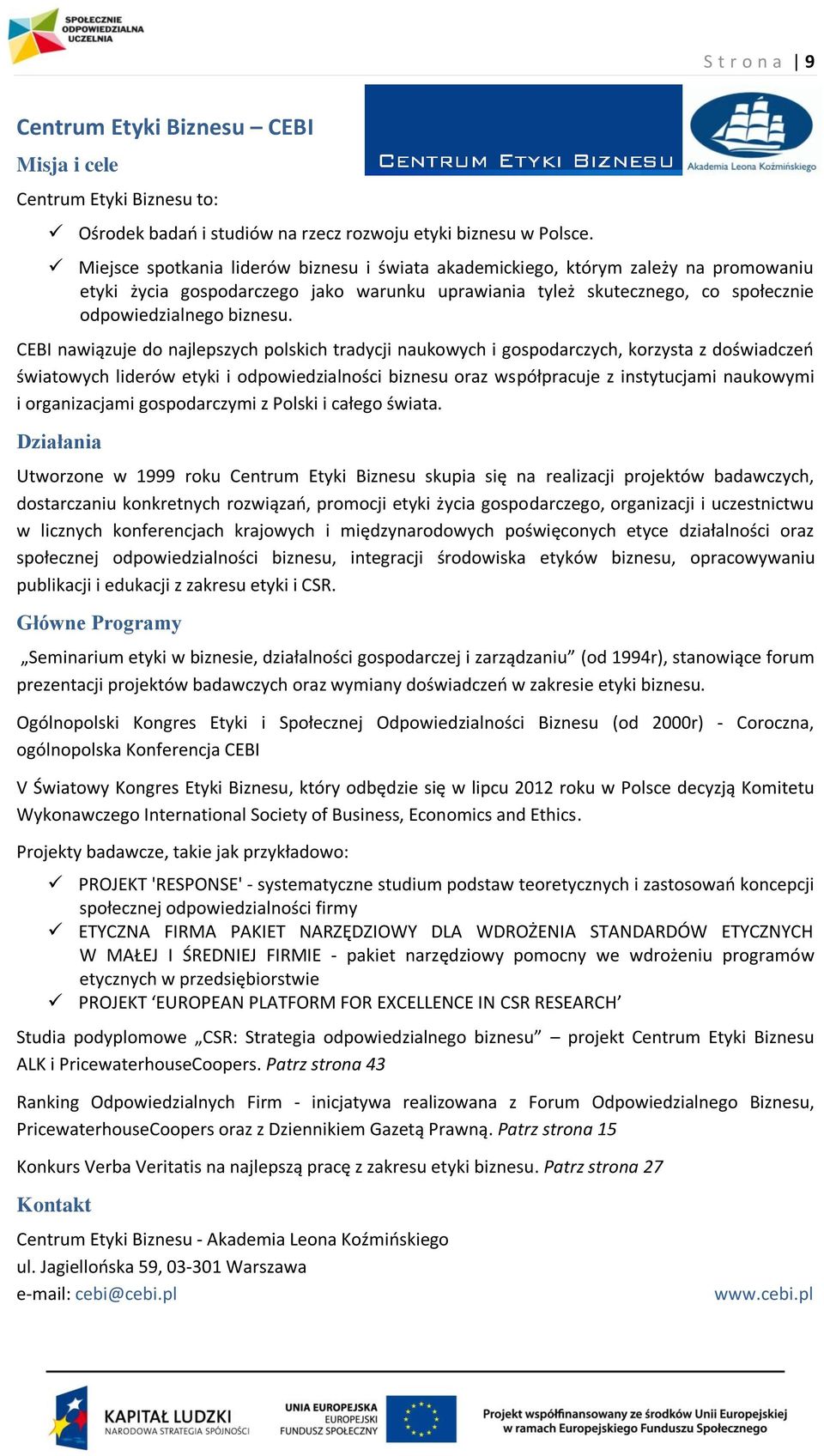 CEBI nawiązuje do najlepszych polskich tradycji naukowych i gospodarczych, korzysta z doświadczeo światowych liderów etyki i odpowiedzialności biznesu oraz współpracuje z instytucjami naukowymi i