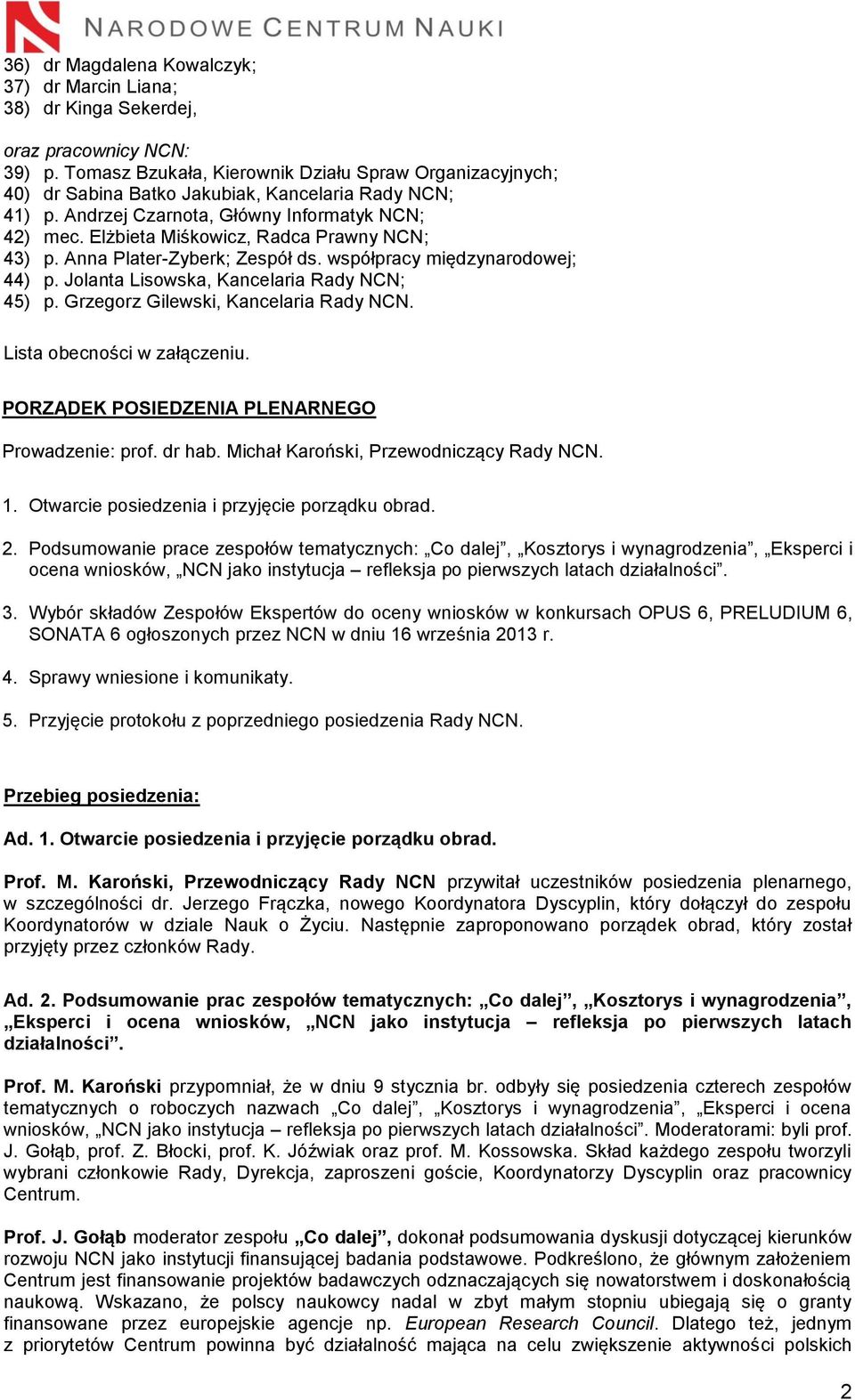 Elżbieta Miśkowicz, Radca Prawny NCN; 43) p. Anna Plater-Zyberk; Zespół ds. współpracy międzynarodowej; 44) p. Jolanta Lisowska, Kancelaria Rady NCN; 45) p. Grzegorz Gilewski, Kancelaria Rady NCN.