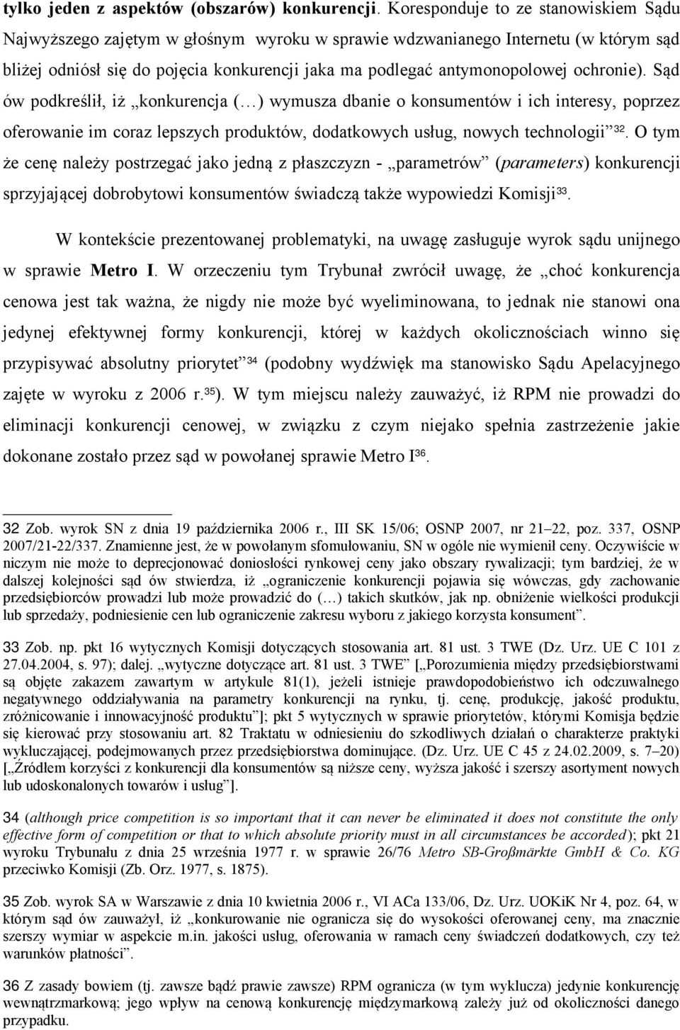 ochronie). Sąd ów podkreślił, iż konkurencja ( ) wymusza dbanie o konsumentów i ich interesy, poprzez oferowanie im coraz lepszych produktów, dodatkowych usług, nowych technologii 32.