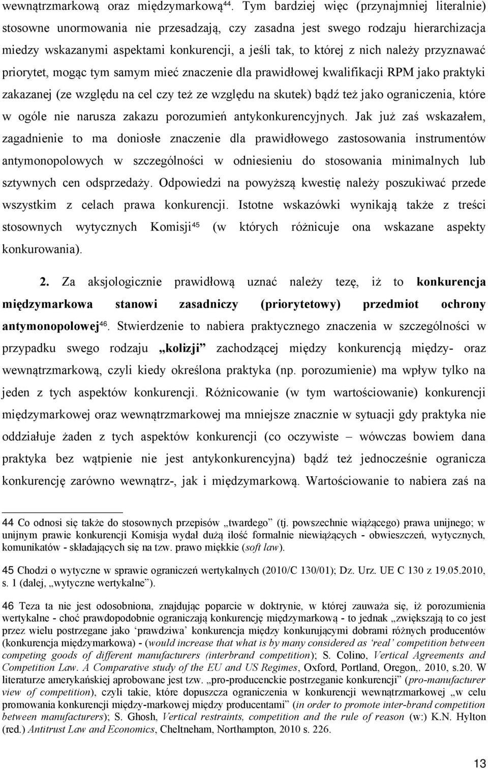 należy przyznawać priorytet, mogąc tym samym mieć znaczenie dla prawidłowej kwalifikacji RPM jako praktyki zakazanej (ze względu na cel czy też ze względu na skutek) bądź też jako ograniczenia, które