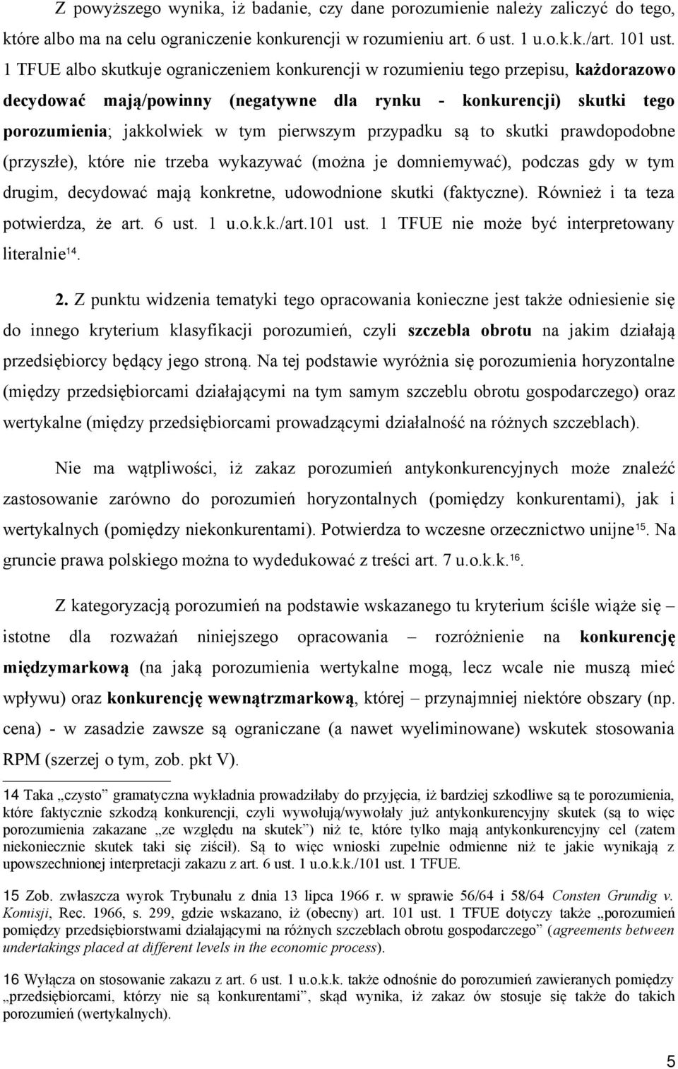 przypadku są to skutki prawdopodobne (przyszłe), które nie trzeba wykazywać (można je domniemywać), podczas gdy w tym drugim, decydować mają konkretne, udowodnione skutki (faktyczne).