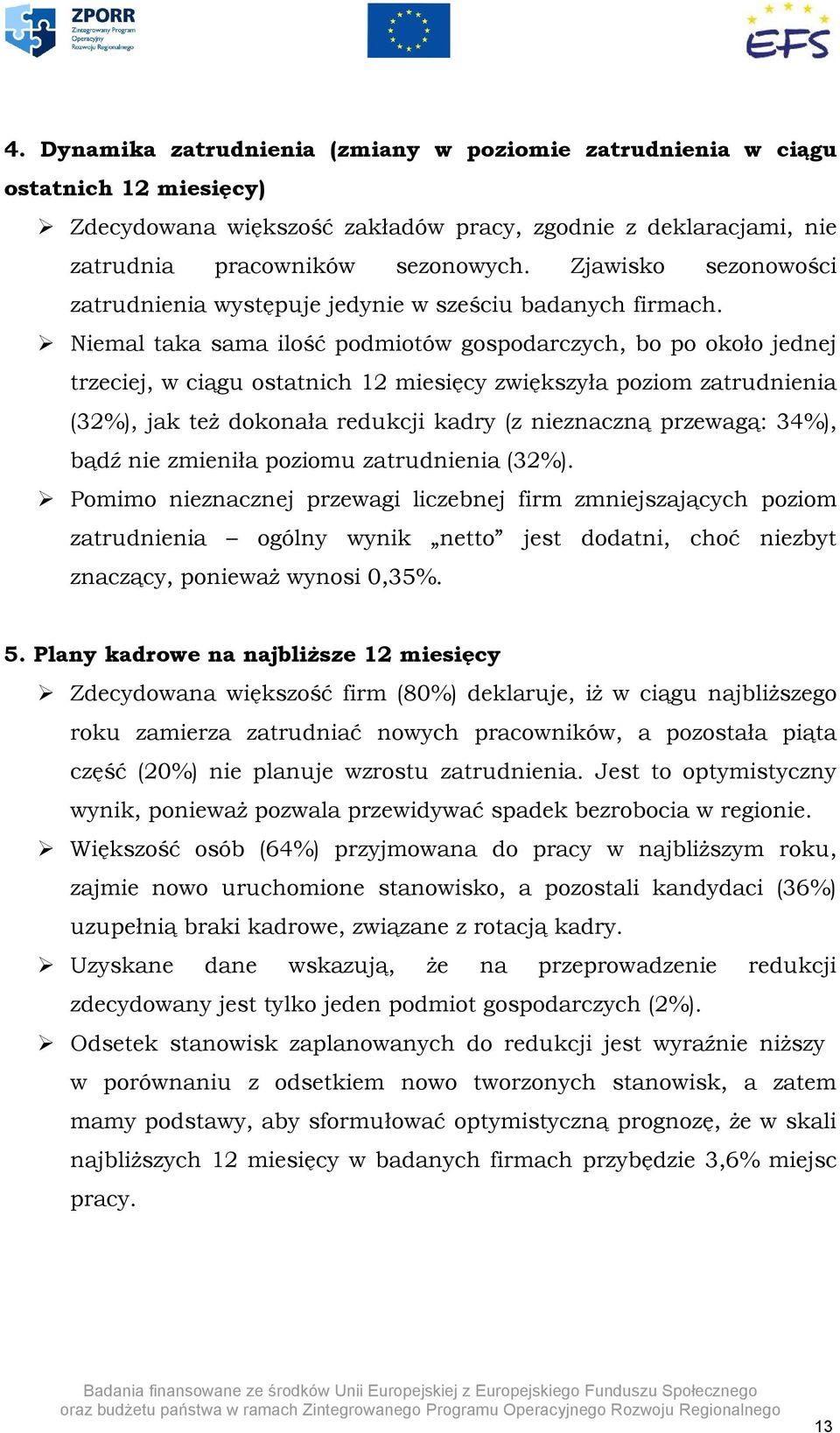 Niemal taka sama ilość podmiotów gospodarczych, bo po około jednej trzeciej, w ciągu ostatnich 12 miesięcy zwiększyła poziom zatrudnienia (32%), jak też dokonała redukcji kadry (z nieznaczną