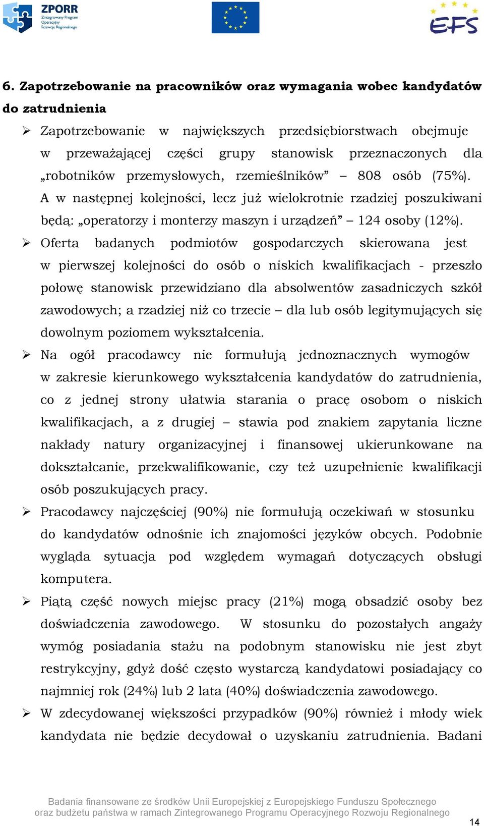 Oferta badanych podmiotów gospodarczych skierowana jest w pierwszej kolejności do osób o niskich kwalifikacjach - przeszło połowę stanowisk przewidziano dla absolwentów zasadniczych szkół zawodowych;