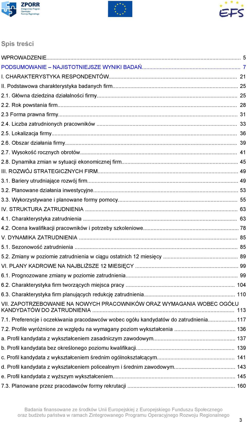 Wysokość rocznych obrotów... 41 2.8. Dynamika zmian w sytuacji ekonomicznej firm... 45 III. ROZWÓJ STRATEGICZNYCH FIRM... 49 3.1. Bariery utrudniające rozwój firm... 49 3.2. Planowane działania inwestycyjne.