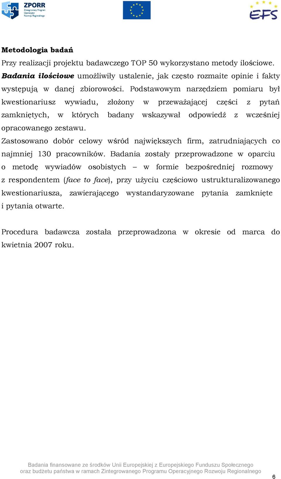 Zastosowano dobór celowy wśród największych firm, zatrudniających co najmniej 130 pracowników.