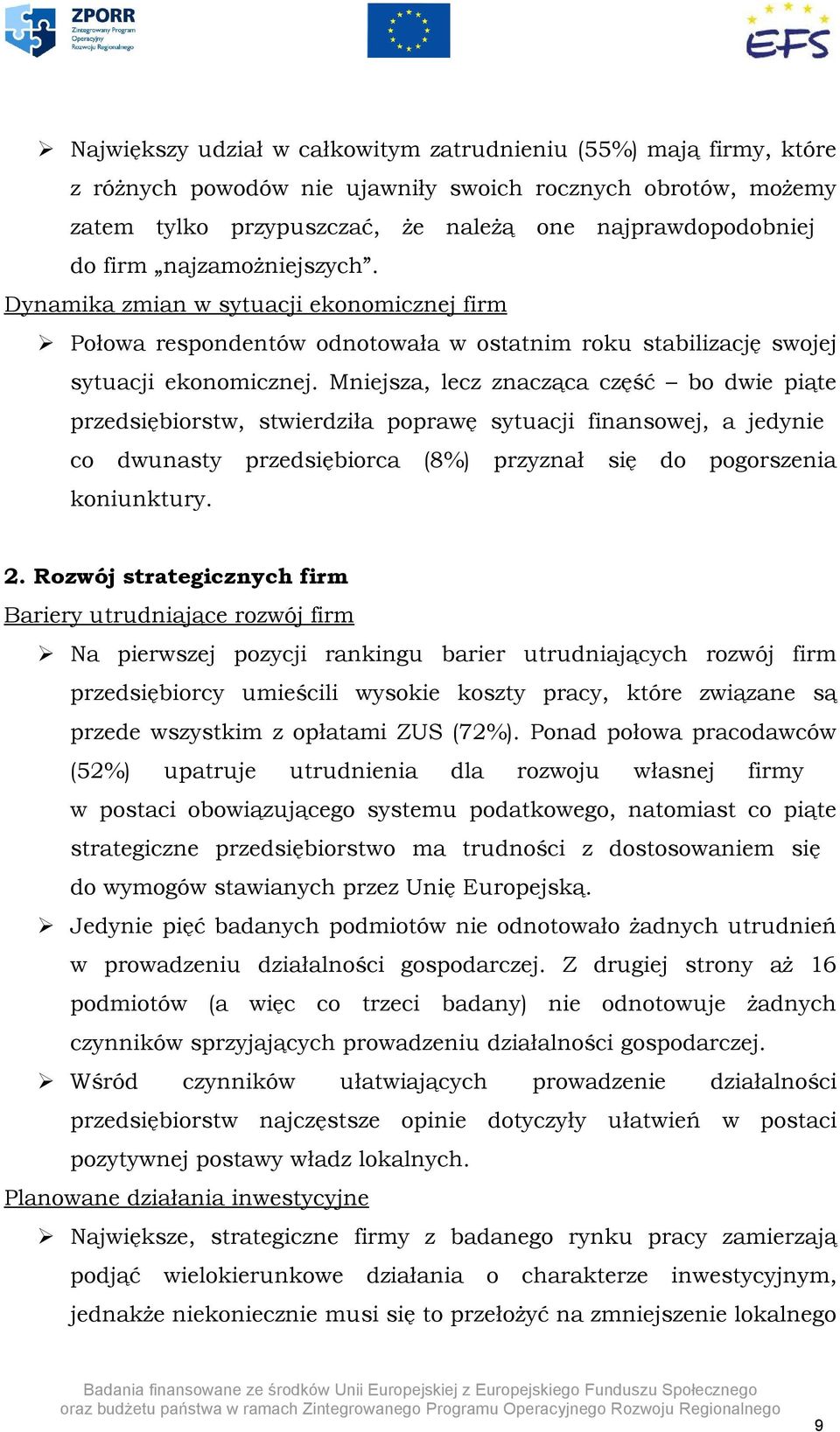 Mniejsza, lecz znacząca część bo dwie piąte przedsiębiorstw, stwierdziła poprawę sytuacji finansowej, a jedynie co dwunasty przedsiębiorca (8%) przyznał się do pogorszenia koniunktury. 2.