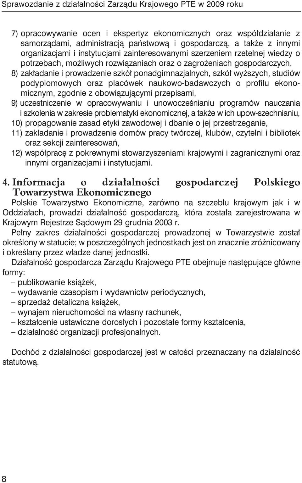 ponadgimnazjalnych, szkół wyższych, studiów podyplomowych oraz placówek naukowo-badawczych o profilu ekonomicznym, zgodnie z obowiązującymi przepisami, 9) uczestniczenie w opracowywaniu i