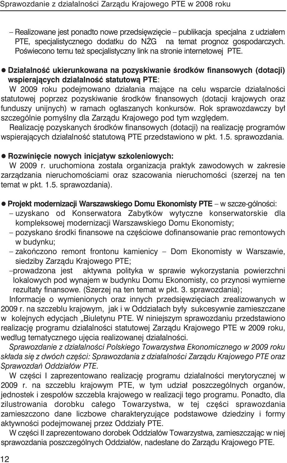 Działalność ukierunkowana na pozyskiwanie środków finansowych (dotacji) wspierających działalność statutową PTE: W 2009 roku podejmowano działania mające na celu wsparcie działalności statutowej