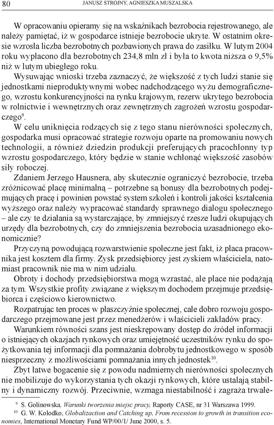 Wysuwając wnioski trzeba zaznaczyć, że większość z tych ludzi stanie się jednostkami nieproduktywnymi wobec nadchodzącego wyżu demograficznego, wzrostu konkurencyjności na rynku krajowym, rezerw