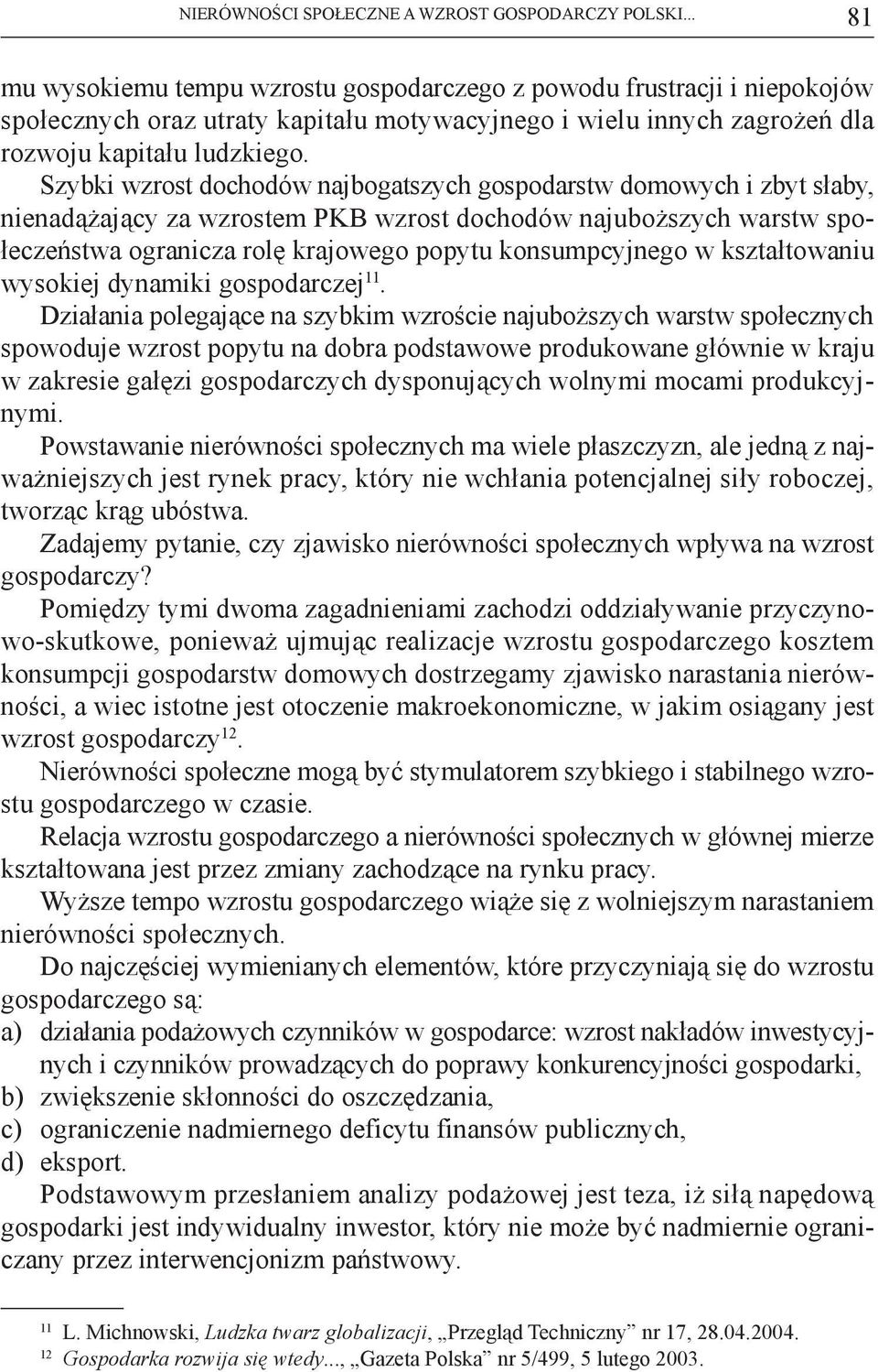 Szybki wzrost dochodów najbogatszych gospodarstw domowych i zbyt słaby, nienadążający za wzrostem PKB wzrost dochodów najuboższych warstw społeczeństwa ogranicza rolę krajowego popytu konsumpcyjnego