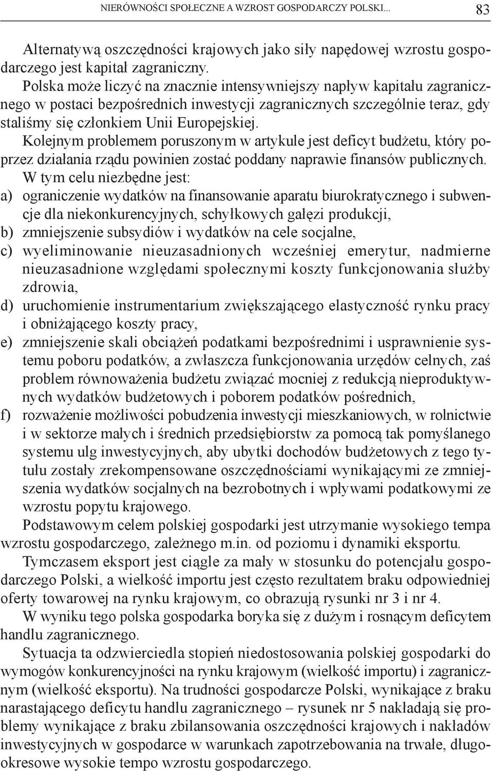 Kolejnym problemem poruszonym w artykule jest deficyt budżetu, który poprzez działania rządu powinien zostać poddany naprawie finansów publicznych.