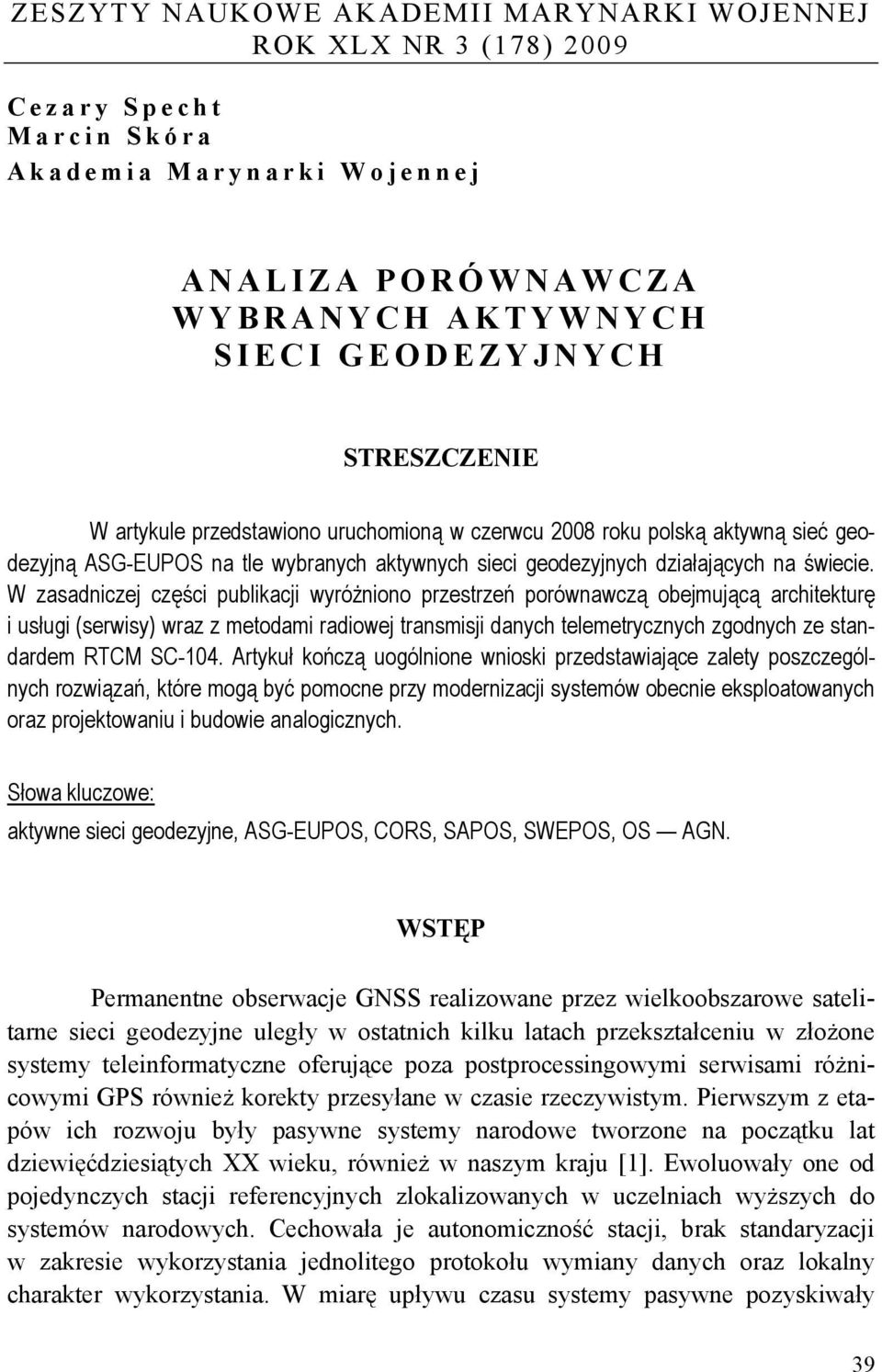 W zasadniczej części publikacji wyróżniono przestrzeń porównawczą obejmującą architekturę i usługi (serwisy) wraz z metodami radiowej transmisji danych telemetrycznych zgodnych ze standardem RTCM