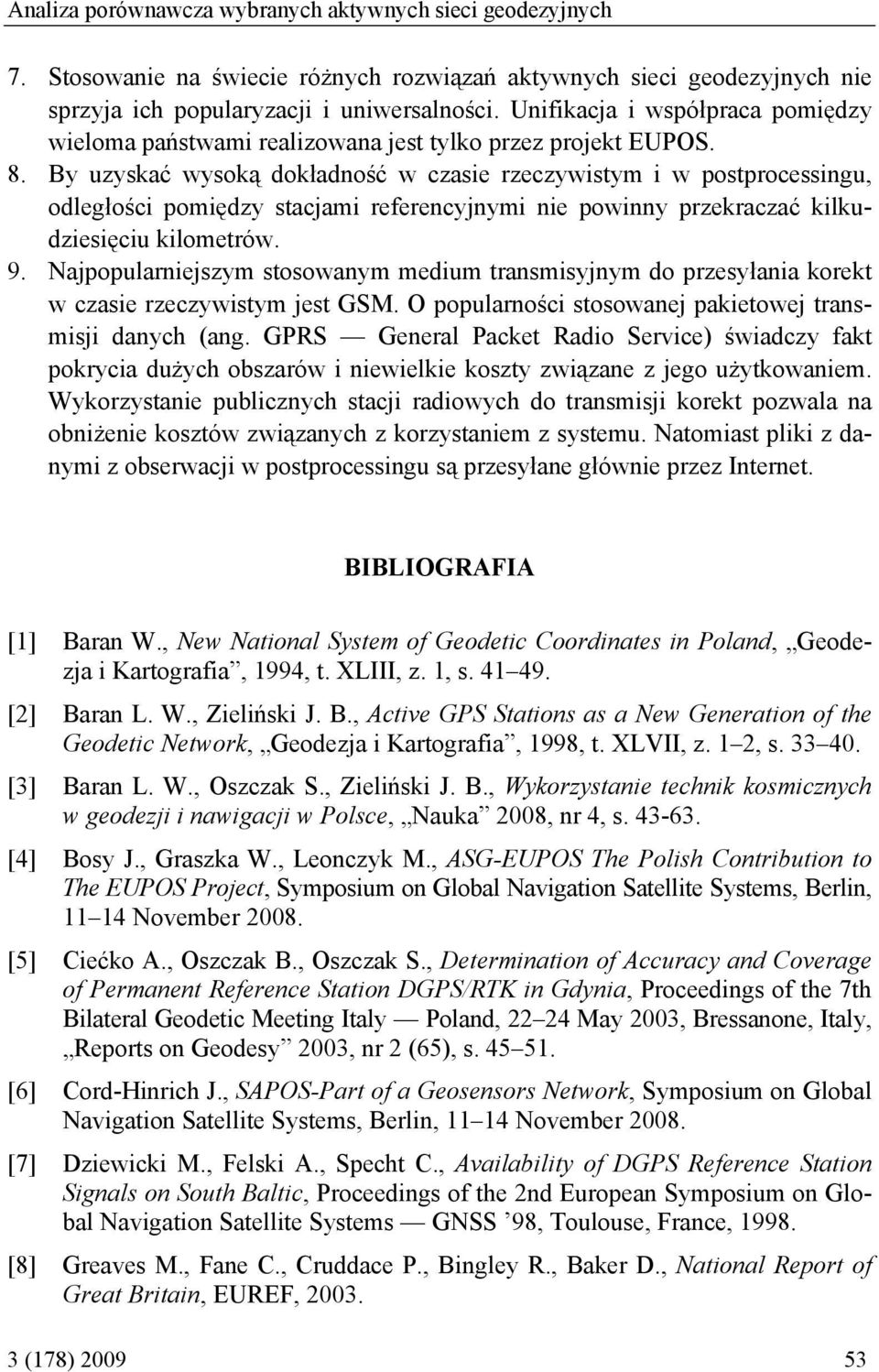 By uzyskać wysoką dokładność w czasie rzeczywistym i w postprocessingu, odległości pomiędzy stacjami referencyjnymi nie powinny przekraczać kilkudziesięciu kilometrów. 9.