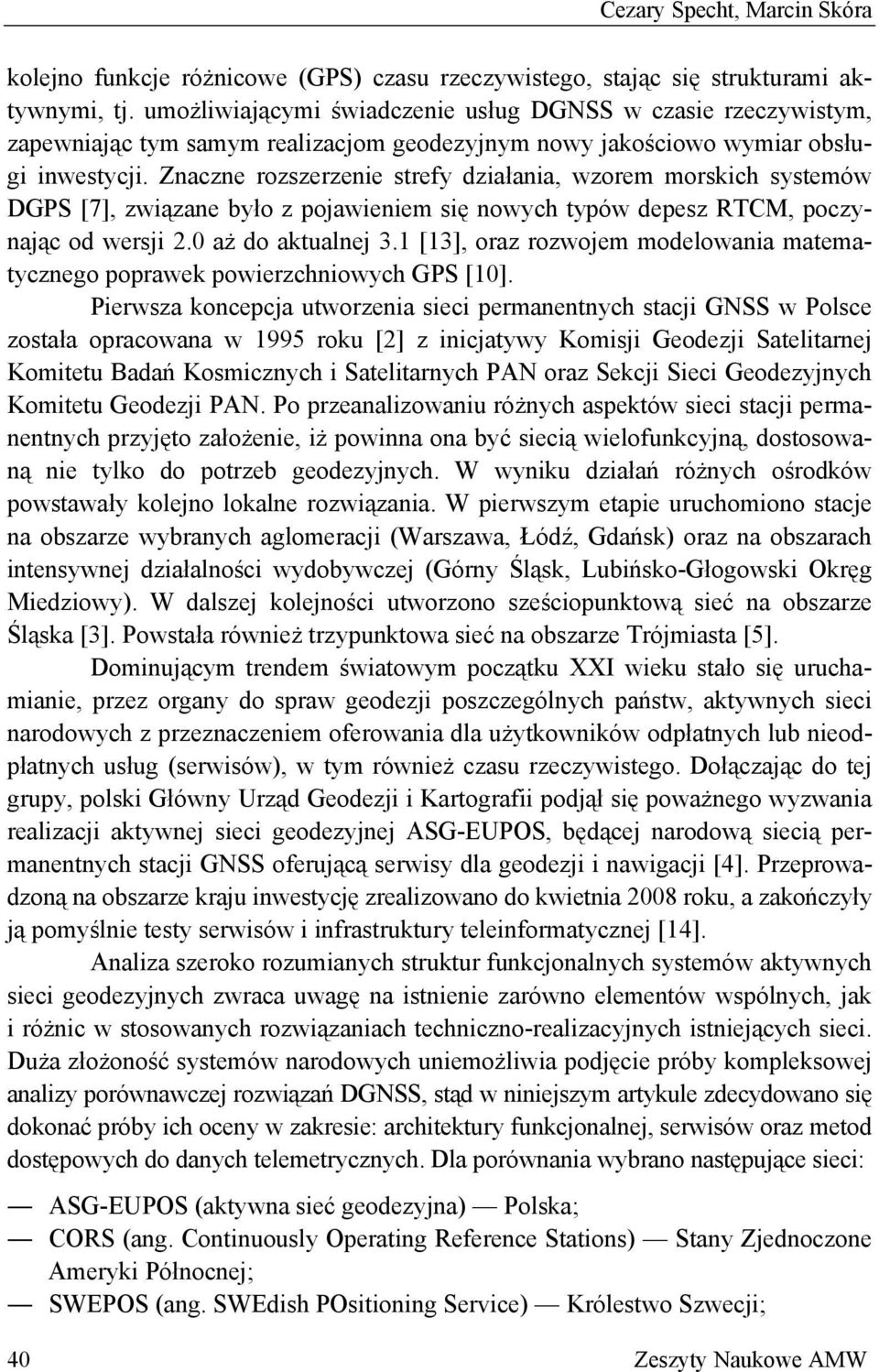 Znaczne rozszerzenie strefy działania, wzorem morskich systemów DGPS [7], związane było z pojawieniem się nowych typów depesz RTCM, poczynając od wersji 2.0 aż do aktualnej 3.