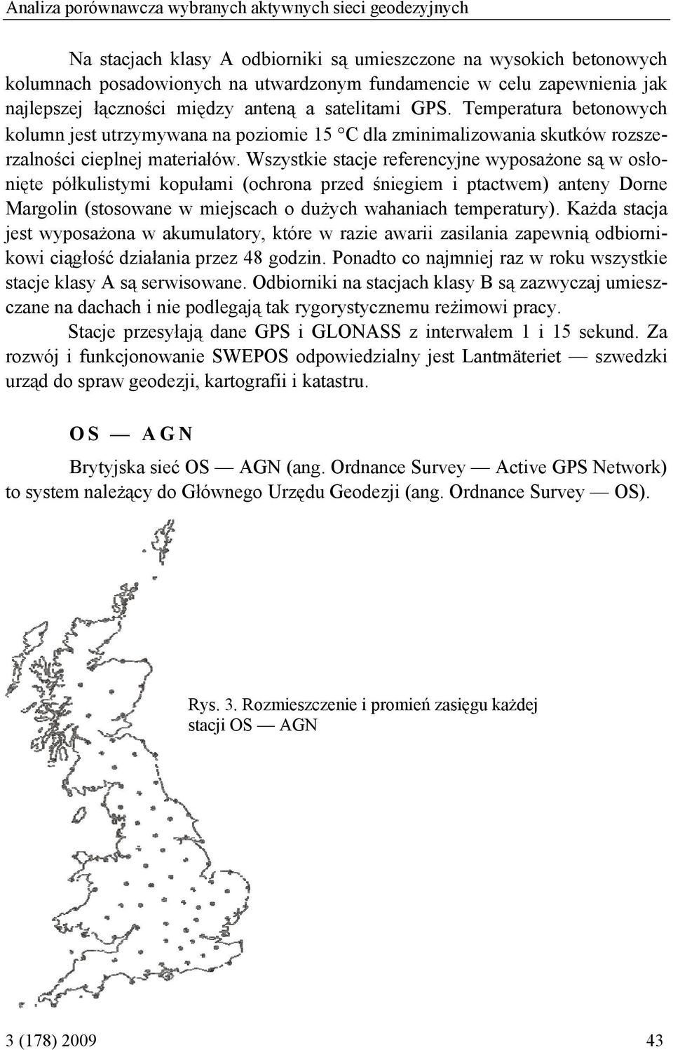 Wszystkie stacje referencyjne wyposażone są w osłonięte półkulistymi kopułami (ochrona przed śniegiem i ptactwem) anteny Dorne Margolin (stosowane w miejscach o dużych wahaniach temperatury).