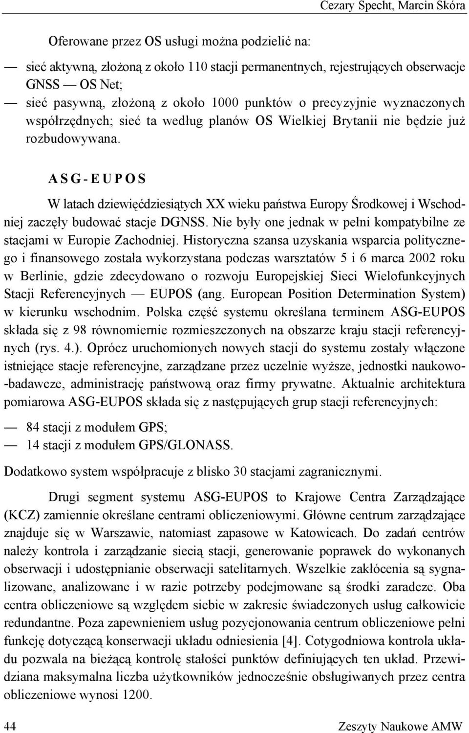 ASG-EUPOS W latach dziewięćdziesiątych XX wieku państwa Europy Środkowej i Wschodniej zaczęły budować stacje DGNSS. Nie były one jednak w pełni kompatybilne ze stacjami w Europie Zachodniej.