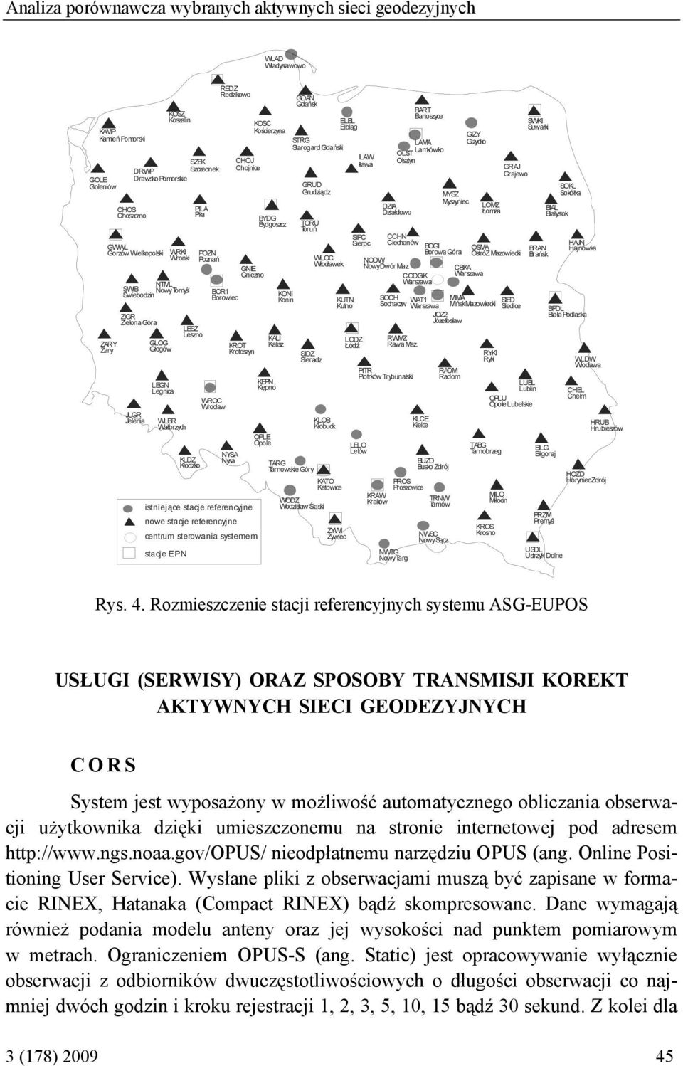 REDZ Redzikowo BOR1 Borowiec CHOJ Chojnice KOSC Kościerzyna GNIE Gniezno KROT Krotoszyn NYSA Nysa istniejące stacje referencyjne nowe stacje referencyjne centrum sterowania systemem stacje EPN BYDG