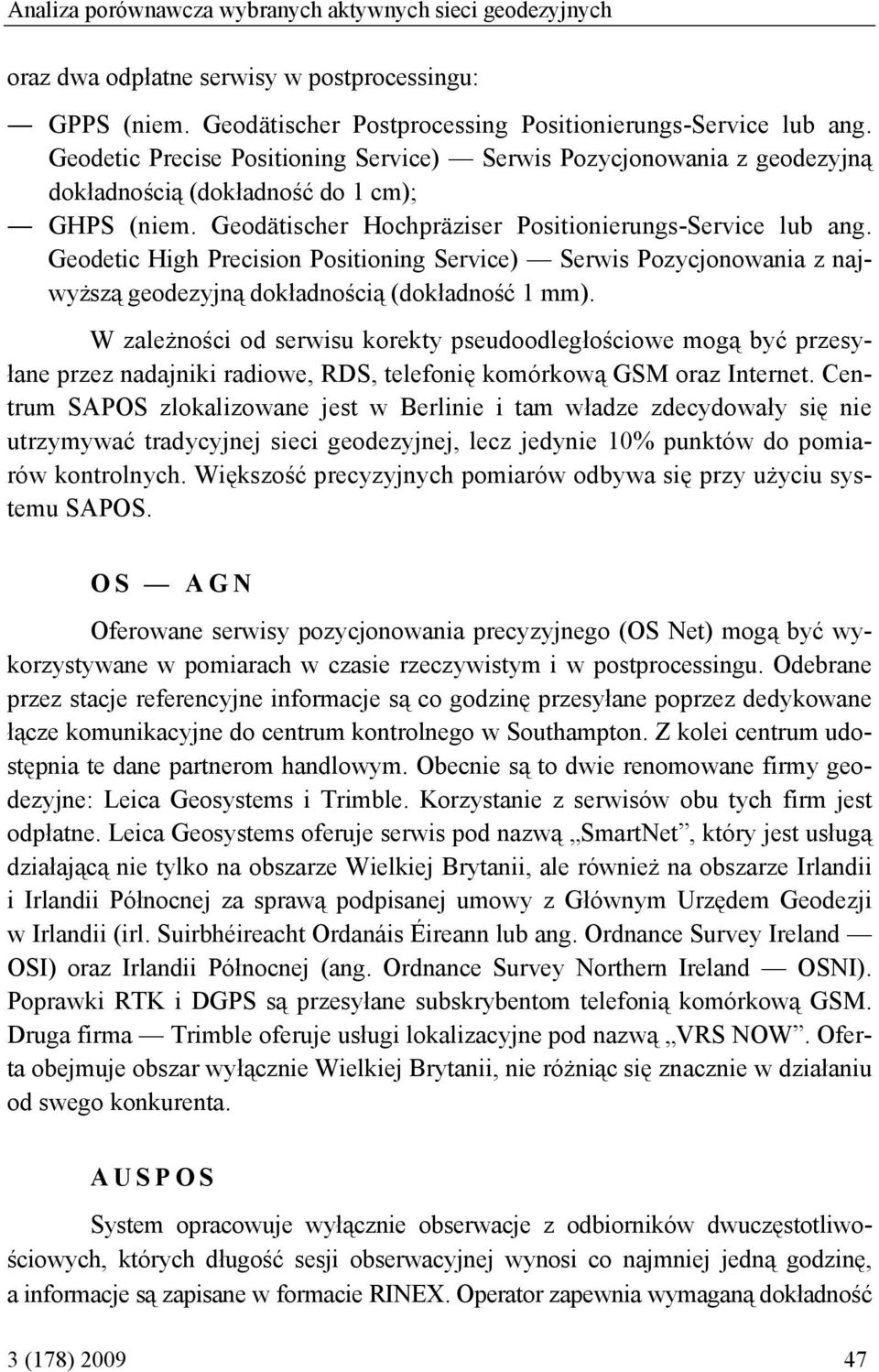 Geodetic High Precision Positioning Service) Serwis Pozycjonowania z najwyższą geodezyjną dokładnością (dokładność 1 mm).