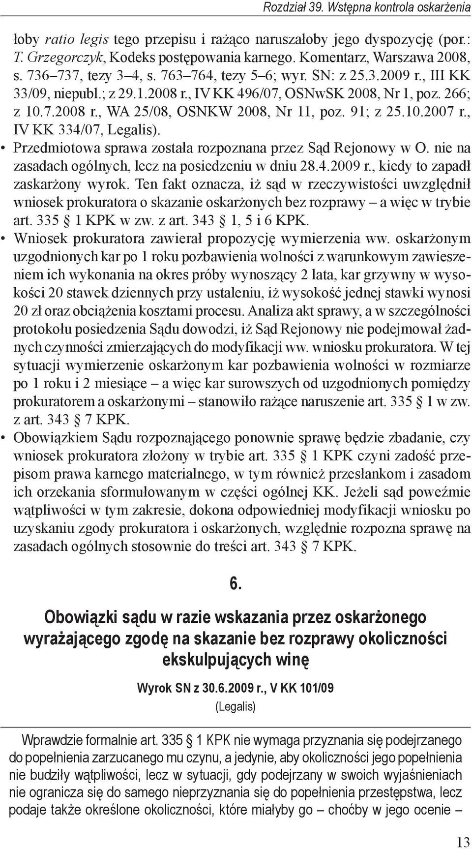 91; z 25.10.2007 r., IV KK 334/07, Legalis). Przedmiotowa sprawa została rozpoznana przez Sąd Rejonowy w O. nie na zasadach ogólnych, lecz na posiedzeniu w dniu 28.4.2009 r.