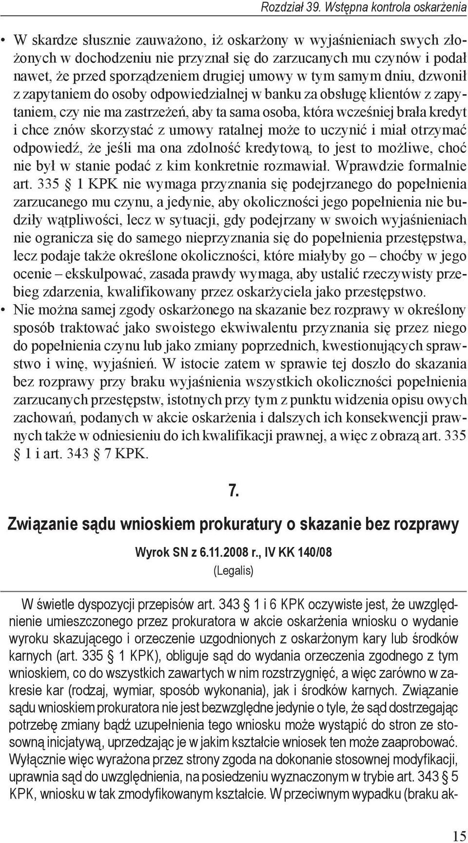 drugiej umowy w tym samym dniu, dzwonił z zapytaniem do osoby odpowiedzialnej w banku za obsługę klientów z zapytaniem, czy nie ma zastrzeżeń, aby ta sama osoba, która wcześniej brała kredyt i chce