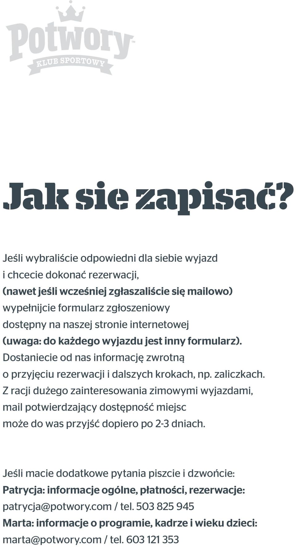 stronie internetowej (uwaga: do każdego wyjazdu jest inny formularz). Dostaniecie od nas informację zwrotną o przyjęciu rezerwacji i dalszych krokach, np. zaliczkach.