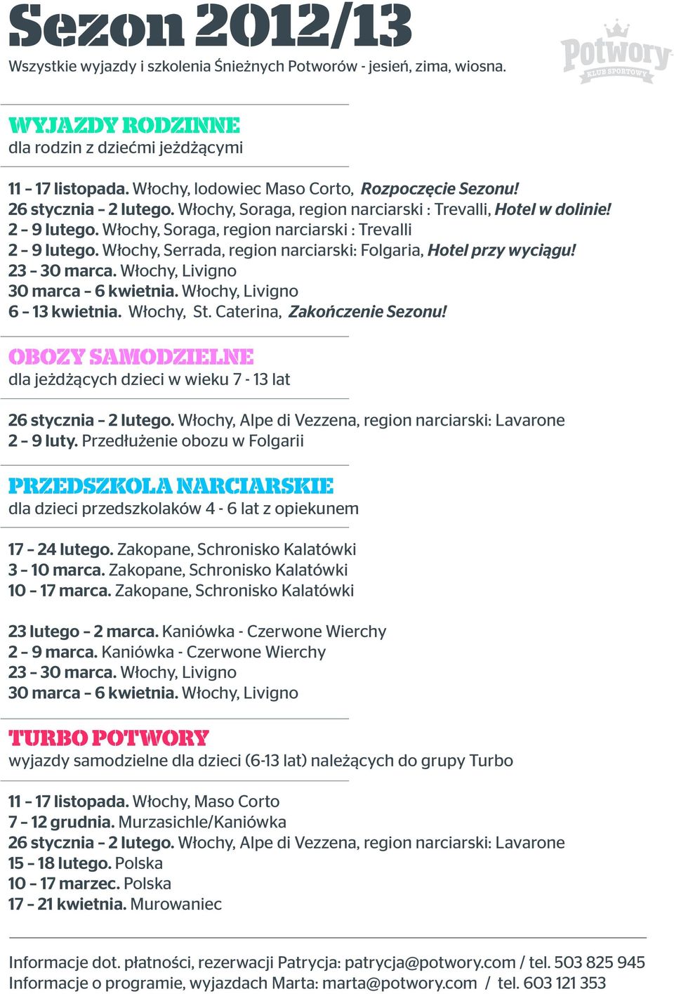 Włochy, Soraga, region narciarski : Trevalli 2 9 lutego. Włochy, Serrada, region narciarski: Folgaria, Hotel przy wyciągu! 23 30 marca. Włochy, Livigno 30 marca 6 kwietnia.