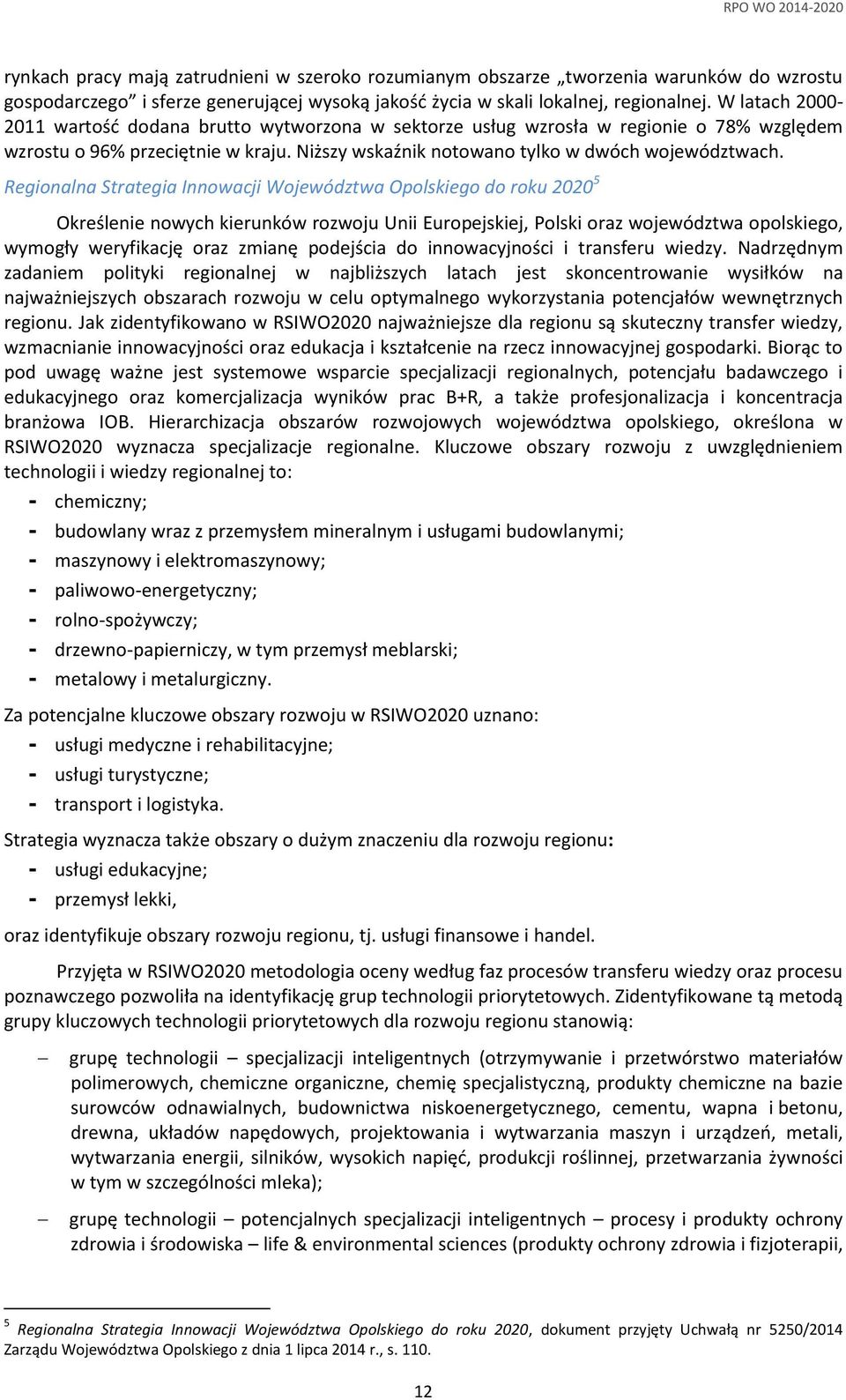 Regionalna Strategia Innowacji Województwa Opolskiego do roku 2020 5 Określenie nowych kierunków rozwoju Unii Europejskiej, Polski oraz województwa opolskiego, wymogły weryfikację oraz zmianę