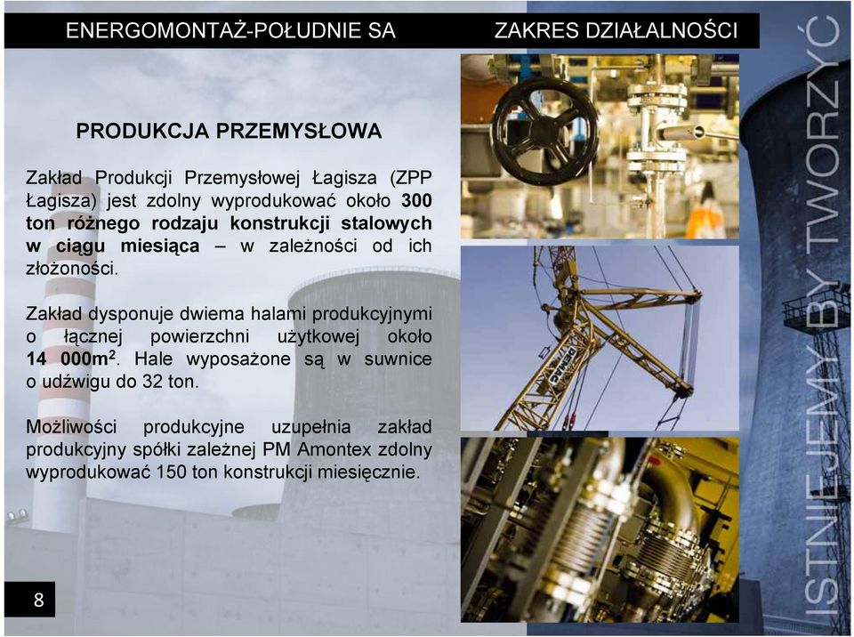 Zakład dysponuje dwiema halami produkcyjnymi o łącznej powierzchni użytkowej około 14 000m 2.