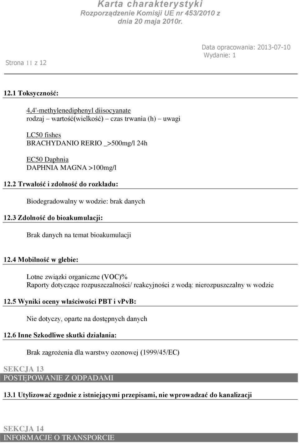 4 Mobilność w glebie: Lotne związki organiczne (VOC)% Raporty dotyczące rozpuszczalności/ reakcyjności z wodą: nierozpuszczalny w wodzie 12.