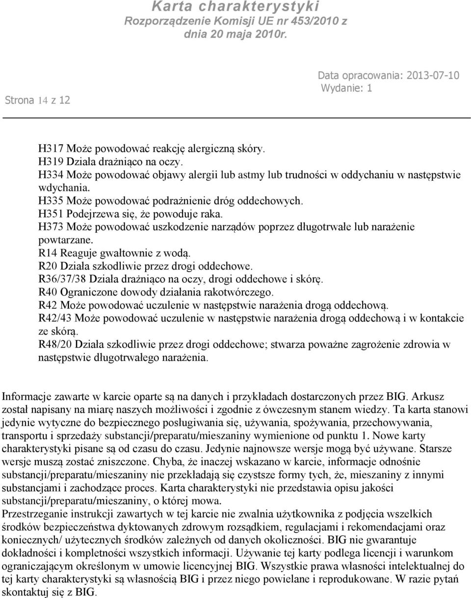 R14 Reaguje gwałtownie z wodą. R20 Działa szkodliwie przez drogi oddechowe. R36/37/38 Działa drażniąco na oczy, drogi oddechowe i skórę. R40 Ograniczone dowody działania rakotwórczego.