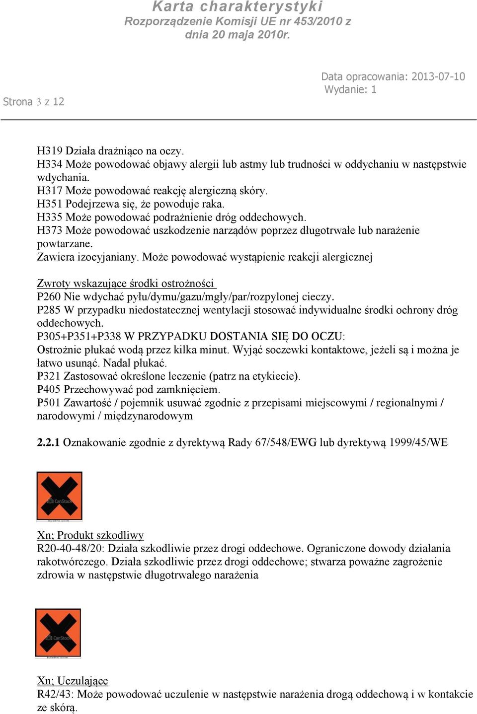 Może powodować wystąpienie reakcji alergicznej Zwroty wskazujące środki ostrożności P260 Nie wdychać pyłu/dymu/gazu/mgły/par/rozpylonej cieczy.