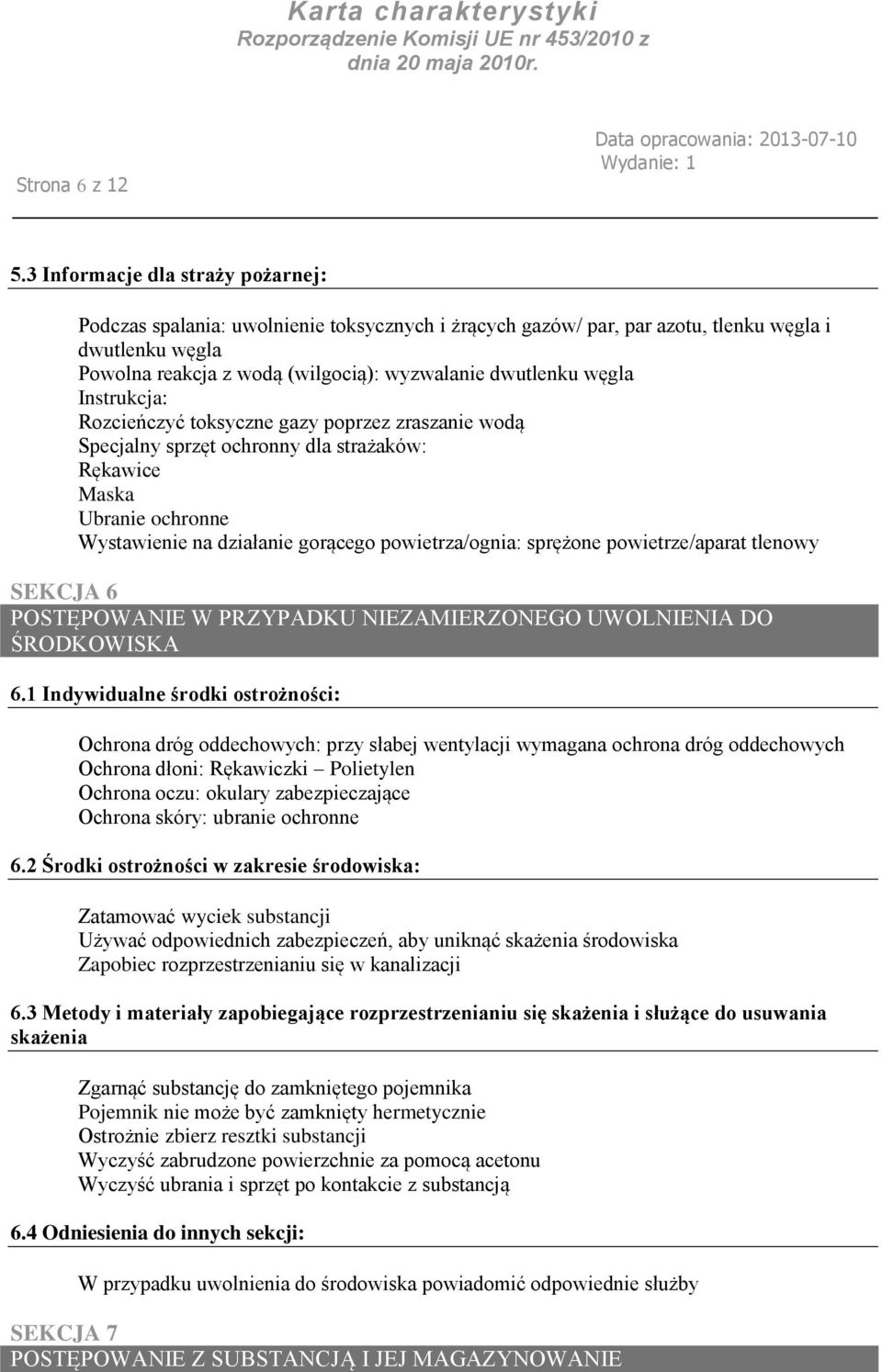 węgla Instrukcja: Rozcieńczyć toksyczne gazy poprzez zraszanie wodą Specjalny sprzęt ochronny dla strażaków: Rękawice Maska Ubranie ochronne Wystawienie na działanie gorącego powietrza/ognia: