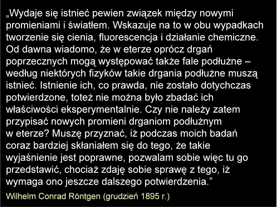 Istnienie ich, co prawda, nie zostało dotychczas potwierdzone, toteż nie można było zbadać ich właściwości eksperymentalnie.