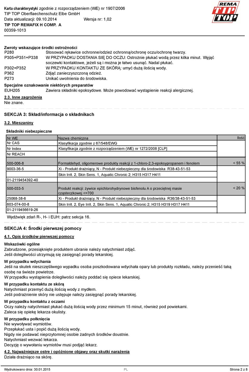 P302+P352 W PRZYPADKU KONTAKTU ZE SKÓRĄ: umyć dużą ilością wody. P362 Zdjąć zanieczyszczoną odzież. P273 Unikać uwolnienia do środowiska.