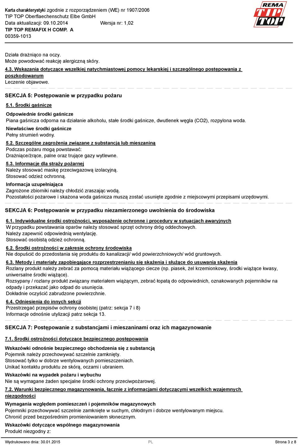 Niewłaściwe środki gaśnicze Pełny strumień wodny. 5.2. Szczególne zagrożenia związane z substancją lub mieszaniną Podczas pożaru mogą powstawać: Drażniące/żrące, palne oraz trujące gazy wytlewne. 5.3.