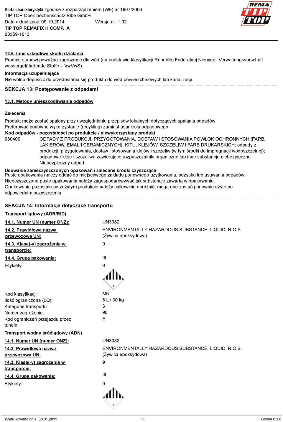 : Postępowanie z odpadami 13.1. Metody unieszkodliwiania odpadów Zalecenia Produkt może zostać spalony przy uwzględnieniu przepisów lokalnych dotyczących spalania odpadów.