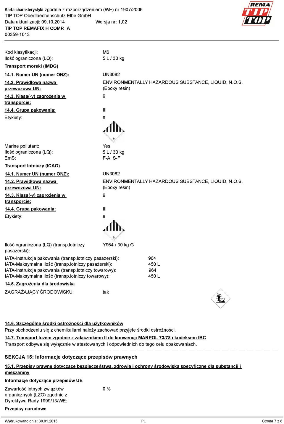 1. Numer UN (numer ONZ): UN3082 14.2. Prawidłowa nazwa przewozowa UN: 14.3. Klasa(-y) zagrożenia w transporcie: 14.4. Grupa pakowania: Etykiety: ENVIRONMENTALLY HAZARDOUS 