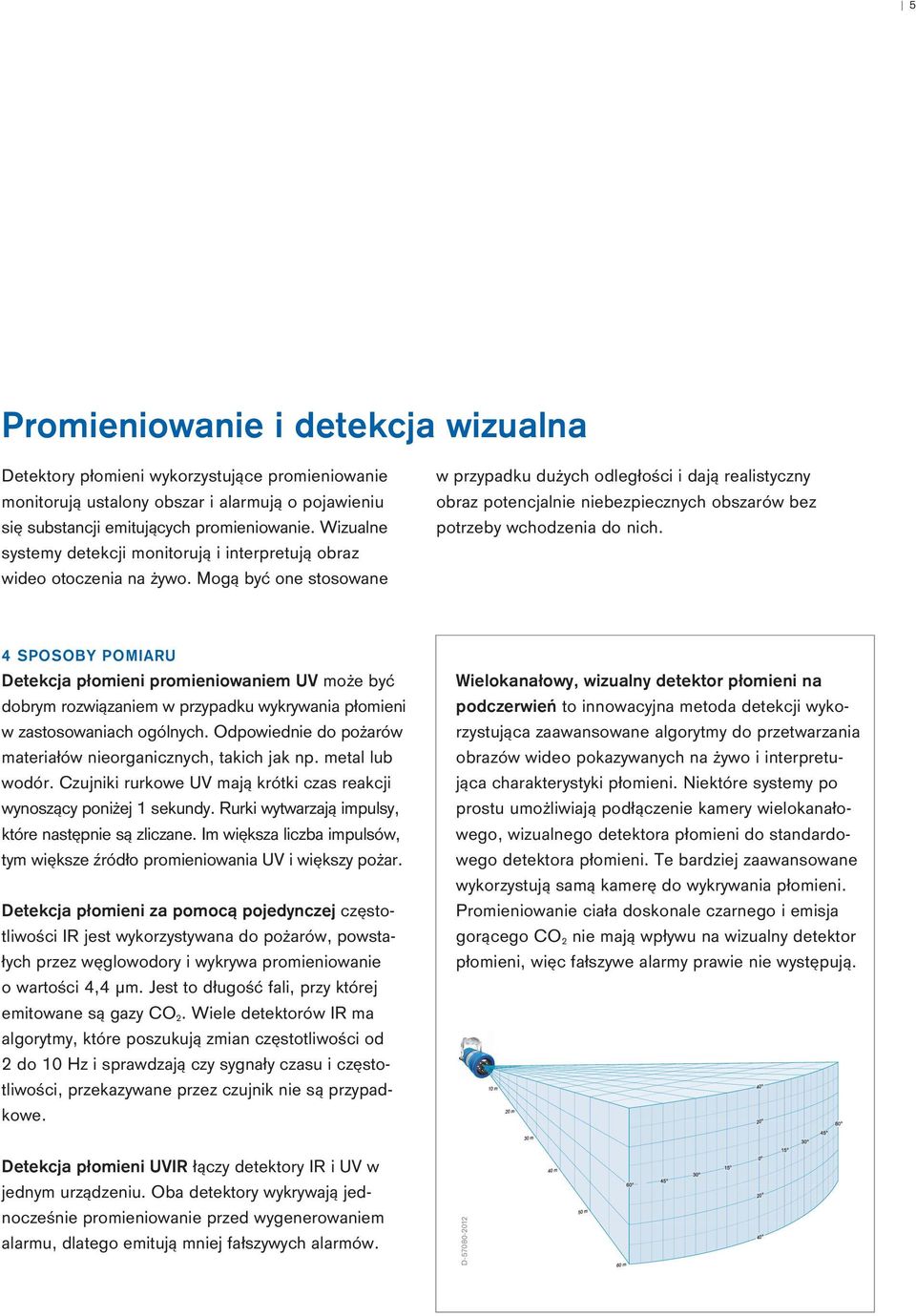 Mogą być one stosowane w przypadku dużych odległości i dają realistyczny obraz potencjalnie niebezpiecznych obszarów bez potrzeby wchodzenia do nich.