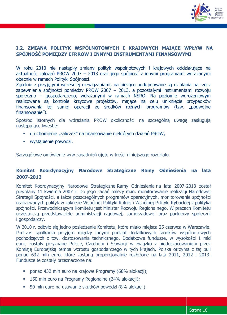 Zgodnie z przyjętymi wcześniej rozwiązaniami, na bieżąco podejmowane są działania na rzecz zapewnienia spójności pomiędzy PROW 2007 2013, a pozostałymi instrumentami rozwoju społeczno gospodarczego,