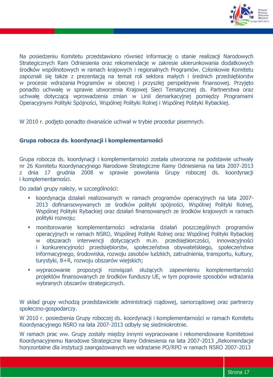 Członkowie Komitetu zapoznali się także z prezentacją na temat roli sektora małych i średnich przedsiębiorstw w procesie wdrażania Programów w obecnej i przyszłej perspektywie finansowej.